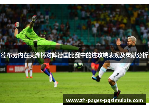 德布劳内在美洲杯对阵德国比赛中的进攻端表现及贡献分析 德布劳内在美洲杯对阵德国比赛中的进攻端表现及贡献分析