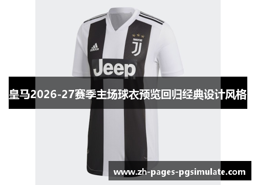皇马2026-27赛季主场球衣预览回归经典设计风格